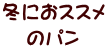 冬におススメ のパン